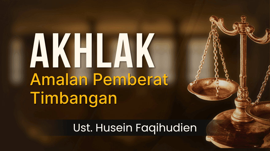 Akhlak Amalan Pemberat Timbangan Ust Husein Faqihudien