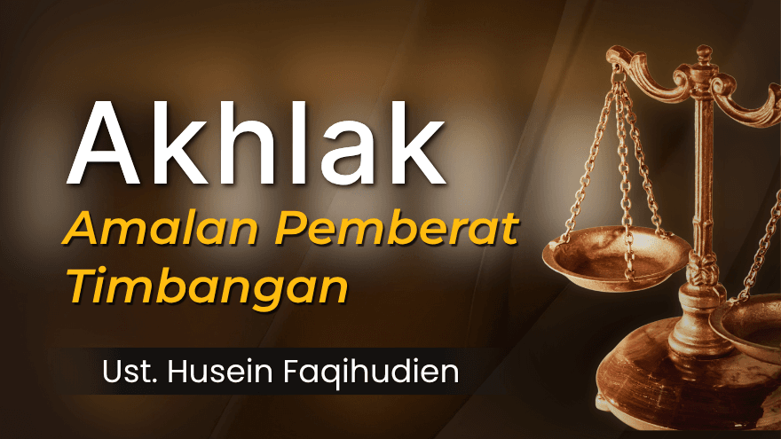 Akhlak Amalan Pemberat Timbangan Ust Husein