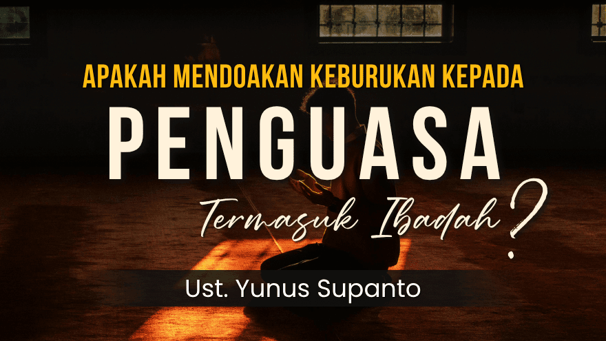Bolehkah Mendoakan Keburukan Untuk Penguasa Ust Yunus Supanto
