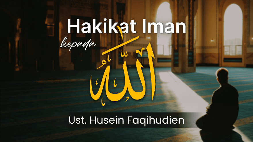 Hakikat Iman Kepada Allah Ust Husein