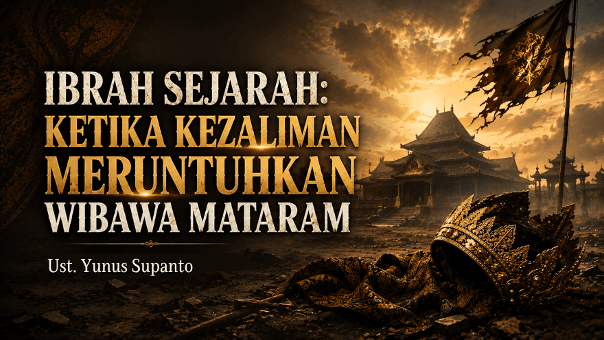 Ibrah Sejarah Ketika Kedzoliman Meruntuhkan Wibawa Mataram Ust Yunus Supanto