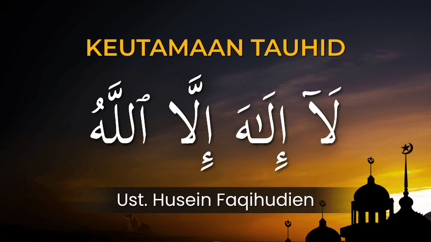 Keutamaan Tauhid Laa Ilaha Illallah Ust Husein Faqihudien
