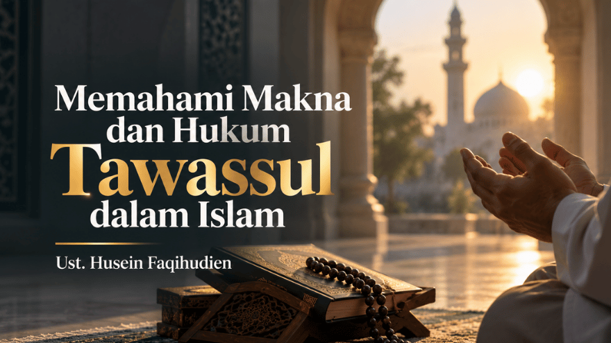Memahami Makna Dan Hukum Tawassul Dalam Islam Ust Husein Faqihudien