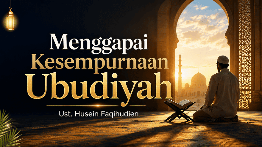 Menggapai Kesempurnaan Ubudiyah Ust Husein