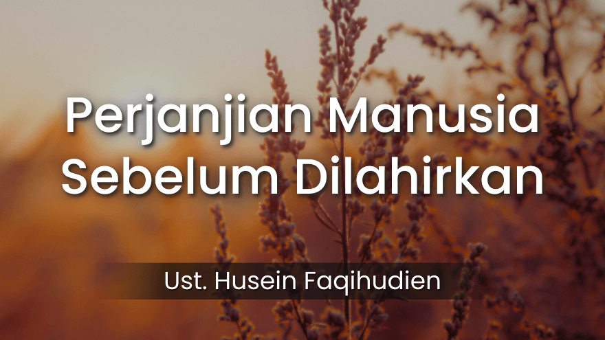 Perjanjian Manusia Sebelum Dilahirkan Ust Husein Faqihudien