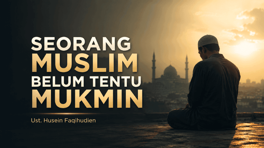 Seorang Muslim Belum Tentu Mukmin Ust Husein Faqihudien