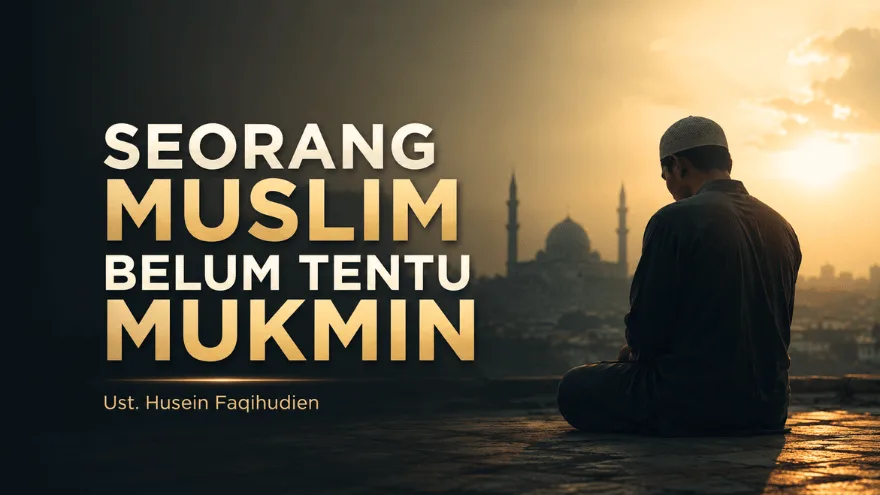 Seorang Muslim Belum Tentu Mukmin Ust Husein Faqihudien