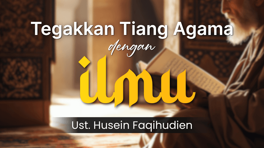 Tegakkan Tiang Agama Dengan Ilmu Ust Husein