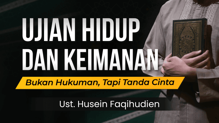 Ujian Hidup Dan Keimanan Bukan Hukuman Tapi Tanda Cinta